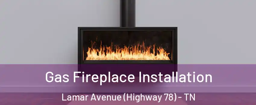 Gas Fireplace Installation Lamar Avenue (Highway 78) - TN