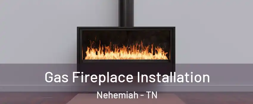 Gas Fireplace Installation Nehemiah - TN