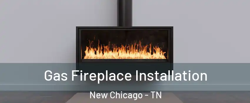 Gas Fireplace Installation New Chicago - TN