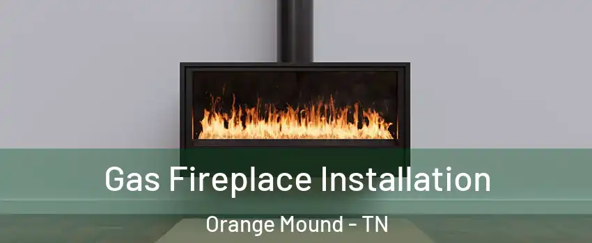 Gas Fireplace Installation Orange Mound - TN