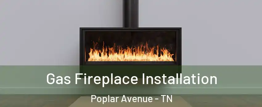 Gas Fireplace Installation Poplar Avenue - TN