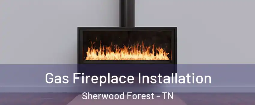 Gas Fireplace Installation Sherwood Forest - TN