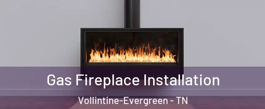 Gas Fireplace Installation Vollintine-Evergreen - TN