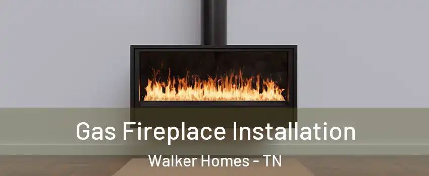 Gas Fireplace Installation Walker Homes - TN