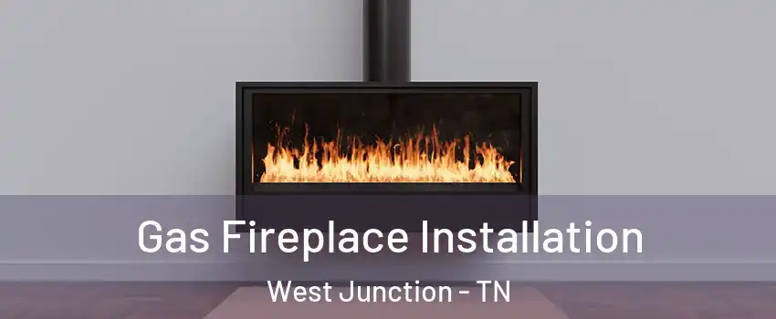 Gas Fireplace Installation West Junction - TN