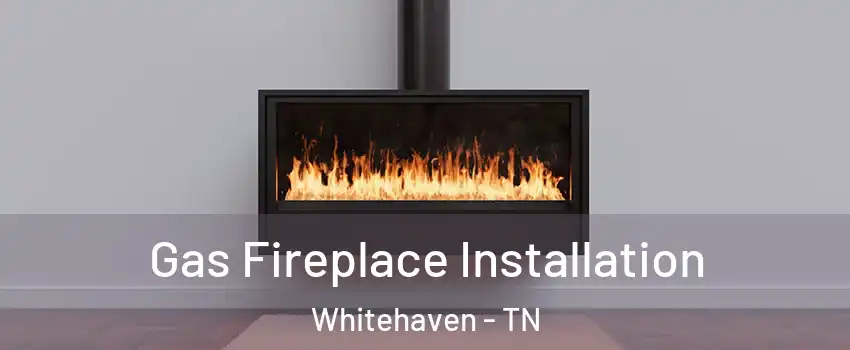 Gas Fireplace Installation Whitehaven - TN