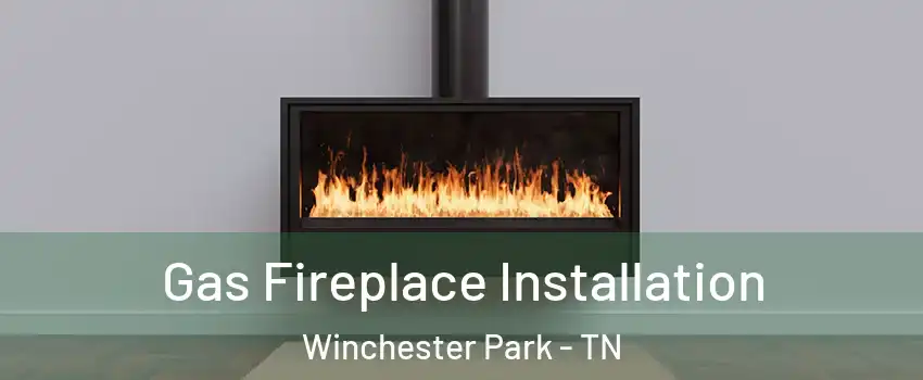 Gas Fireplace Installation Winchester Park - TN