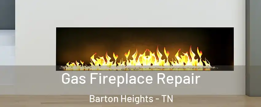 Gas Fireplace Repair Barton Heights - TN