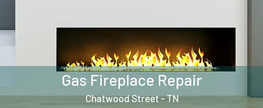 Gas Fireplace Repair Chatwood Street - TN