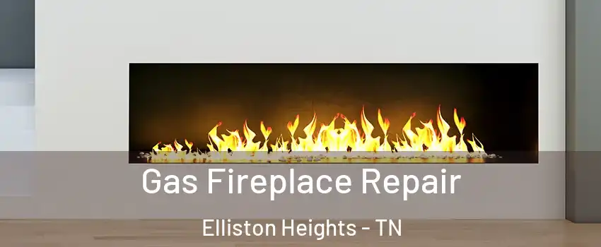 Gas Fireplace Repair Elliston Heights - TN