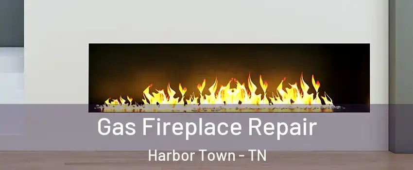 Gas Fireplace Repair Harbor Town - TN