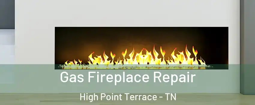 Gas Fireplace Repair High Point Terrace - TN