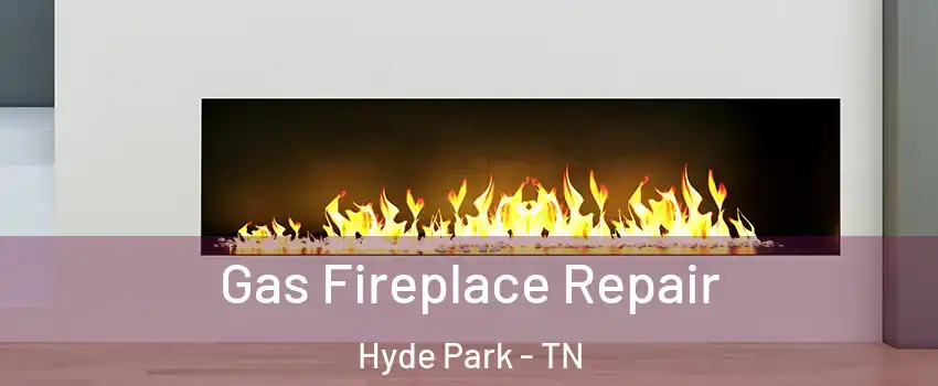 Gas Fireplace Repair Hyde Park - TN