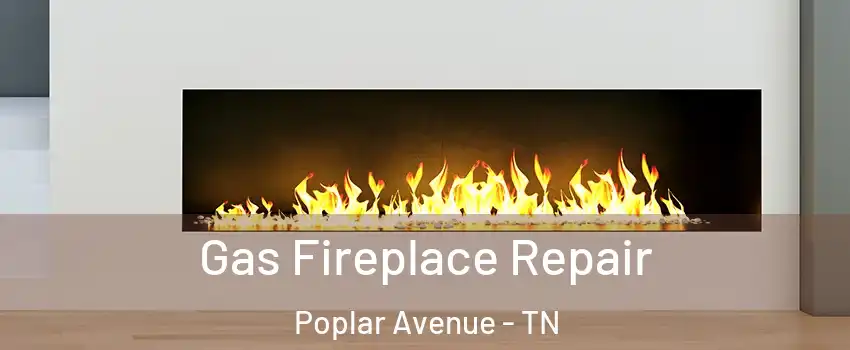 Gas Fireplace Repair Poplar Avenue - TN