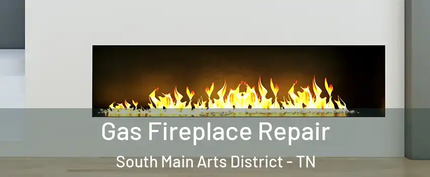 Gas Fireplace Repair South Main Arts District - TN