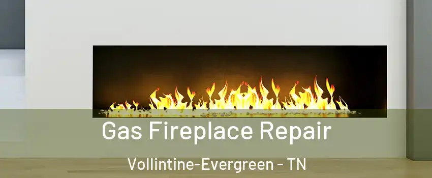 Gas Fireplace Repair Vollintine-Evergreen - TN