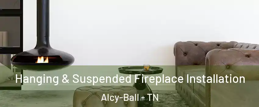 Hanging & Suspended Fireplace Installation Alcy-Ball - TN