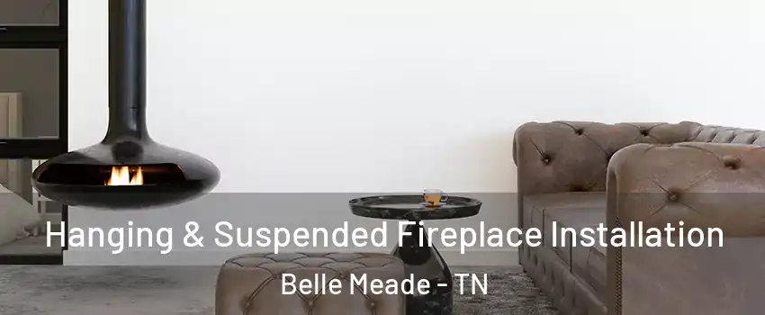 Hanging & Suspended Fireplace Installation Belle Meade - TN