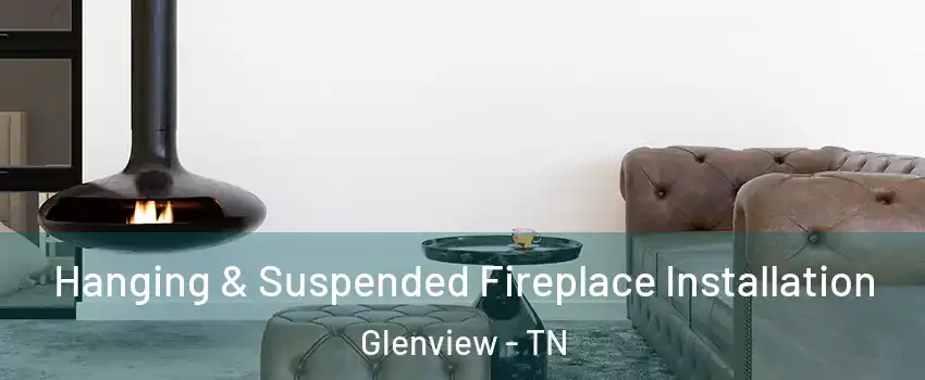 Hanging & Suspended Fireplace Installation Glenview - TN