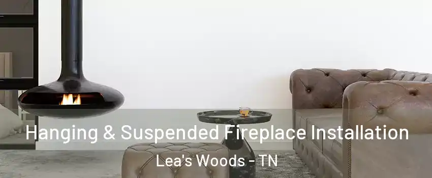 Hanging & Suspended Fireplace Installation Lea's Woods - TN