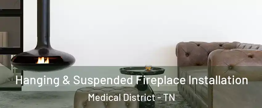 Hanging & Suspended Fireplace Installation Medical District - TN