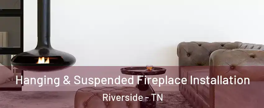 Hanging & Suspended Fireplace Installation Riverside - TN