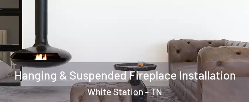 Hanging & Suspended Fireplace Installation White Station - TN