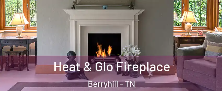 Heat & Glo Fireplace Berryhill - TN