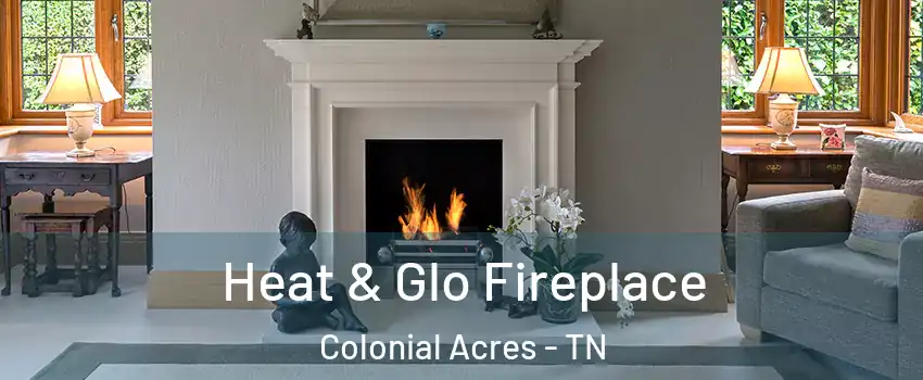 Heat & Glo Fireplace Colonial Acres - TN