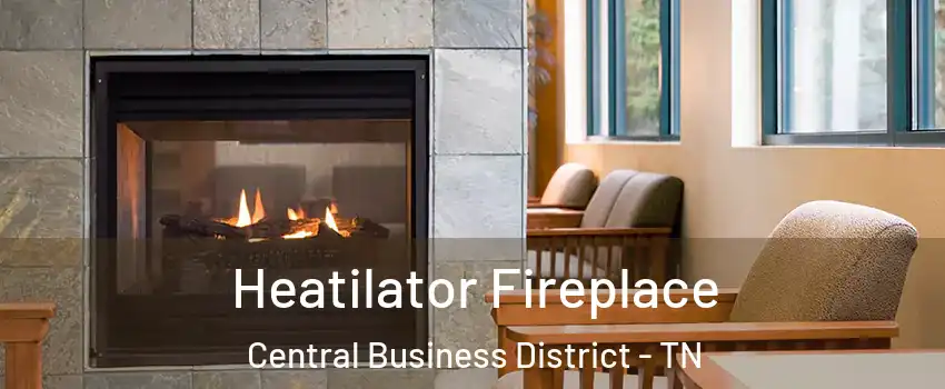 Heatilator Fireplace Central Business District - TN