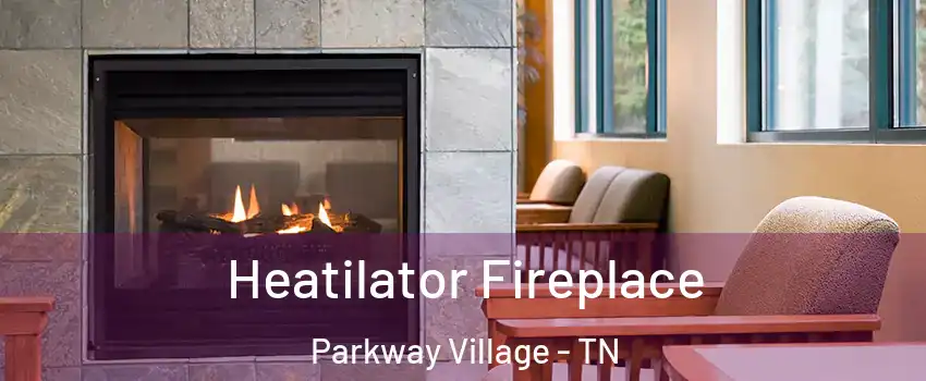 Heatilator Fireplace Parkway Village - TN