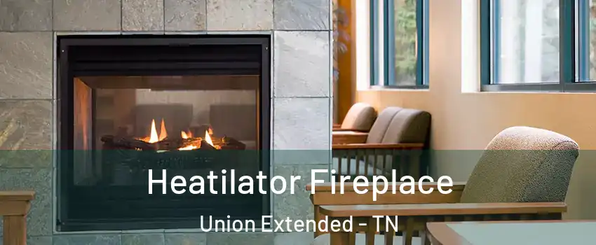 Heatilator Fireplace Union Extended - TN