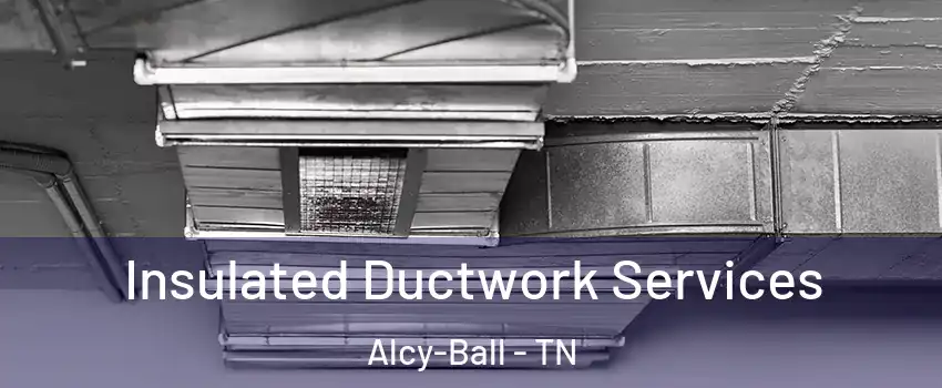 Insulated Ductwork Services Alcy-Ball - TN