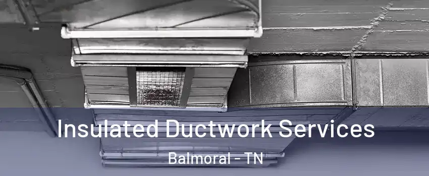 Insulated Ductwork Services Balmoral - TN