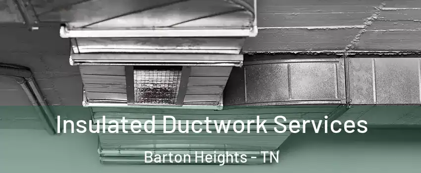 Insulated Ductwork Services Barton Heights - TN