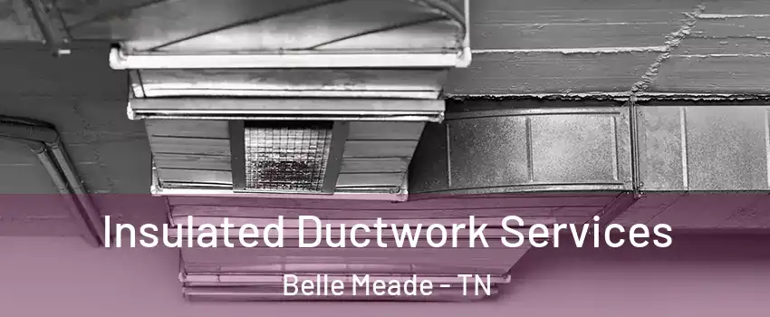 Insulated Ductwork Services Belle Meade - TN