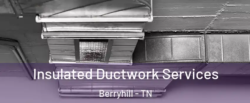 Insulated Ductwork Services Berryhill - TN