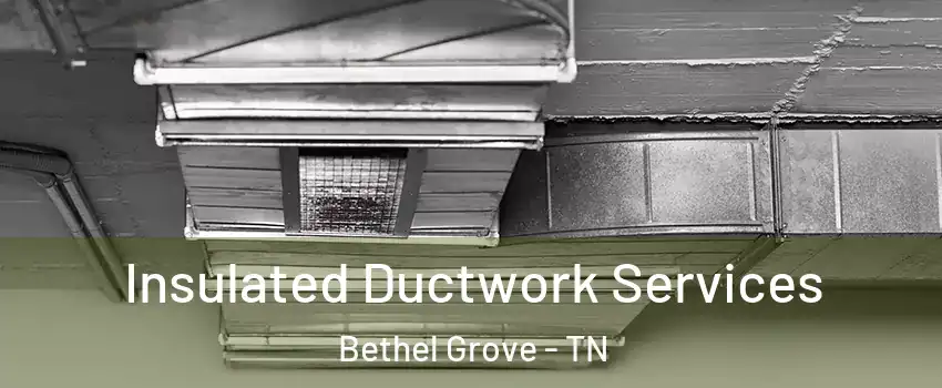 Insulated Ductwork Services Bethel Grove - TN