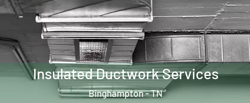 Insulated Ductwork Services Binghampton - TN