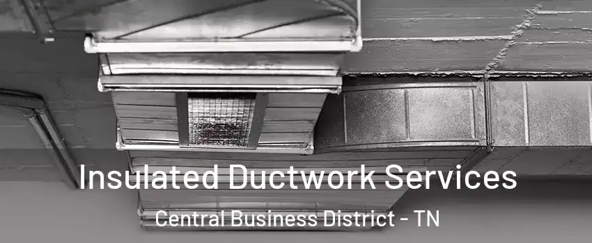 Insulated Ductwork Services Central Business District - TN