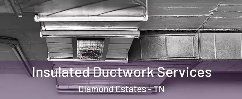 Insulated Ductwork Services Diamond Estates - TN