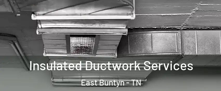 Insulated Ductwork Services East Buntyn - TN