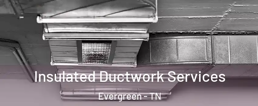 Insulated Ductwork Services Evergreen - TN