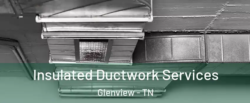 Insulated Ductwork Services Glenview - TN