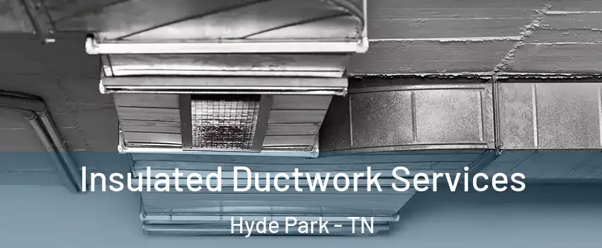 Insulated Ductwork Services Hyde Park - TN