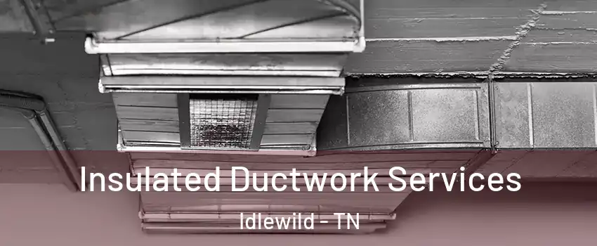 Insulated Ductwork Services Idlewild - TN