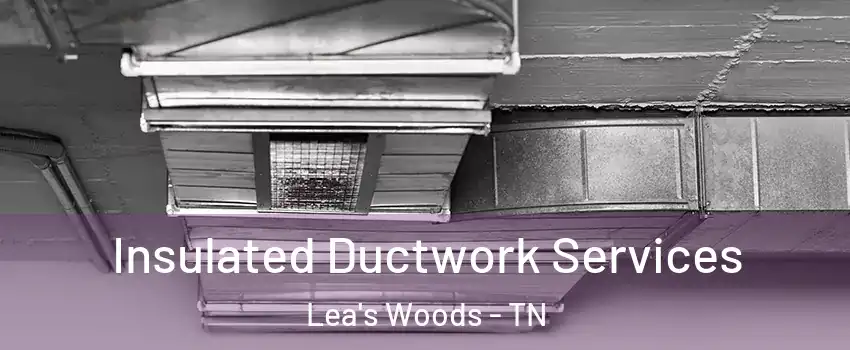 Insulated Ductwork Services Lea's Woods - TN