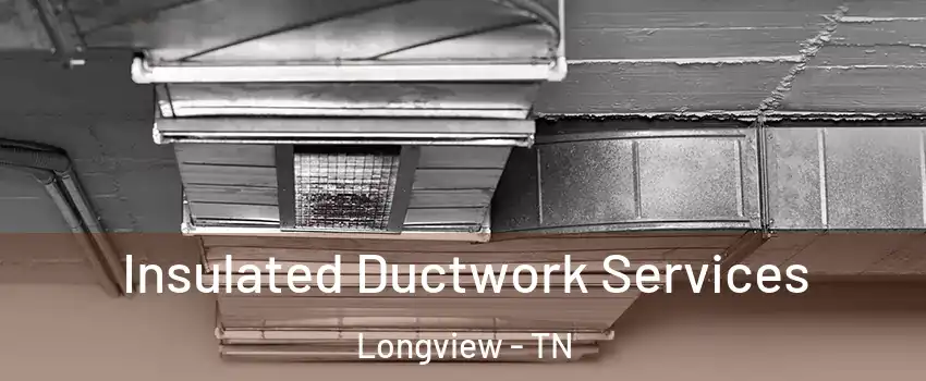 Insulated Ductwork Services Longview - TN