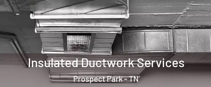 Insulated Ductwork Services Prospect Park - TN