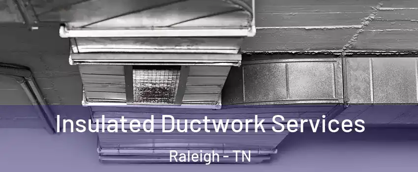 Insulated Ductwork Services Raleigh - TN